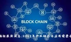 NEC区块链最新消息：2023年行业动态与应用前景全