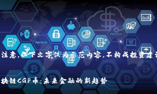 请注意，以下文字仅为示范内容，不构成投资建议。


区块链CGP币：未来金融的新趋势