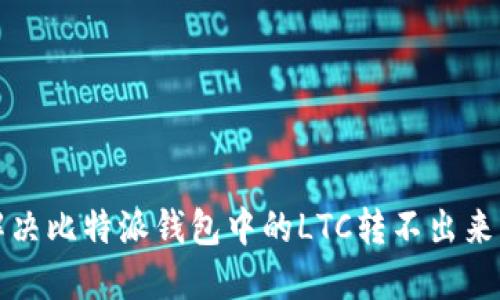 如何解决比特派钱包中的LTC转不出来的问题