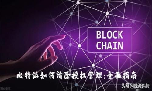 比特派如何清除授权管理：全面指南